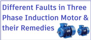 Different Faults in Three Phase Induction Motor & their Remedies