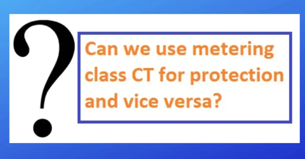 Can Protection CT be used as Metering CT & Vice Versa? Explain