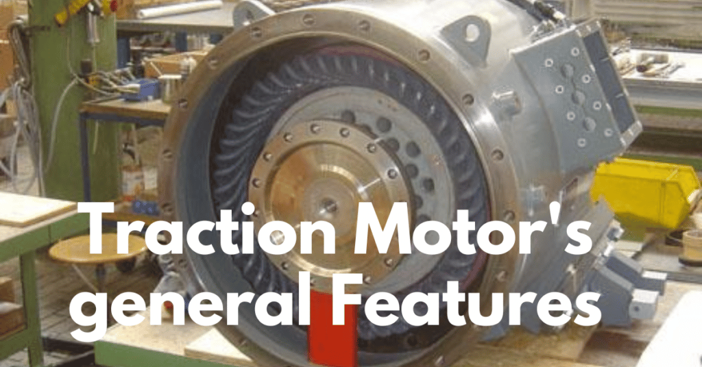 General Features of Traction Motors: Mechanical & Electrical explained