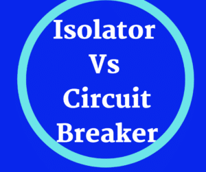 Difference between Isolator and Circuit Breaker