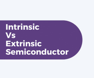 Difference Between Intrinsic and Extrinsic Semiconductor