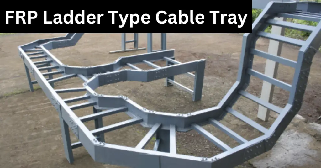 What is FRP Ladder Type Cable Tray?- Construction, Applications